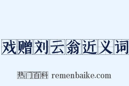 戏赠刘云翁近义词是什么意思的图片